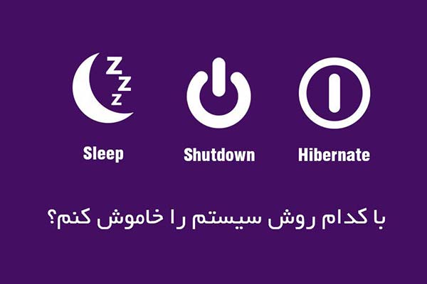 بهترین حالت‌های استفاده از کامپیوتر (تفاوت Hibernate با Sleep وShut down)